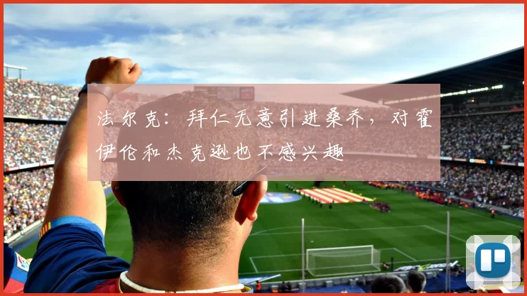 法尔克：拜仁无意引进桑乔，对霍伊伦和杰克逊也不感兴趣