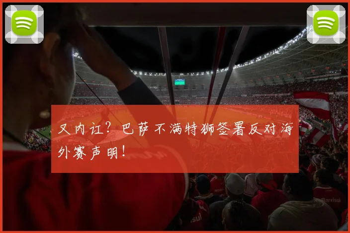 又内讧？巴萨不满特狮签署反对海外赛声明！